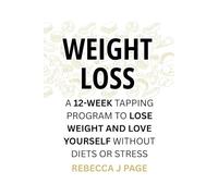 WEIGHT LOSS: A 12-Week Tapping Program to Lose Weight and Love Yourself Without Diets or Stress: Transform your body and mind with daily EFT tapping ... and create natural, lasting weight loss.