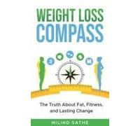Weight Loss Compass: The Truth About Fat, Fitness, And Lasting Change