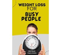 Weight Loss For Busy People: Quick Workouts, Simple Meal Prep, and Smart Strategies to Lose Weight and Stay Healthy on a Busy Schedule
