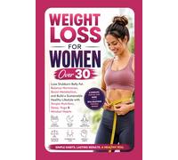 Weight Loss for Women Over 30: Lose Stubborn Belly Fat, Balance Hormones, Boost Metabolism, and Build a Sustainable Healthy Lifestyle with Simple Nutrition, Sleep, Yoga & Mindset Habits