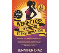 Weight Loss Hypnosis Transformation: Rewire Your Mind and Body with Self-Hypnosis, Positive Affirmations, and Meditative Gastric Band Techniques to Stop Emotional Eating and Burn Fat Naturally