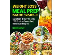 Weight Loss Meal Prep Made Simple: Eat Clean & Stay Fit with 200 Portion-Controlled, Delicious Recipes