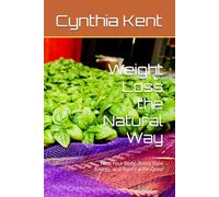 Weight Loss the Natural Way: Heal Your Body, Boost Your Energy, and Burn Fat for Good