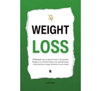 Weight-Loss: The Practical Science of Sustainable Weight Loss and Mindful Nutrition - Simple Routines, Real Food, and Lasting Energy
