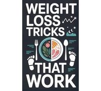 Weight Loss Tricks That Work: Simple Science-Based Habits To Eat Better Move More And Lose Fat Without Extreme Diets.
