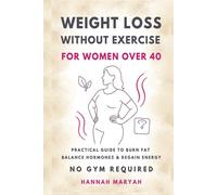 Weight Loss Without Exercise for Women Over 40: Practical Guide to Burn Fat Balance Hormones & Regain Energy No Gym Required
