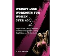 Weight Loss Workouts for Women over 40: Simple Home Exercise Routines and Meal Strategies for Lasting Weight Loss and Better Health