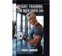 WEIGHT TRAINING FOR MEN OVER 50: Build Strength, Boost Testosterone, Burn Fat, And Stay Fit With Proven Muscle Workouts For Longevity, Vitality, And Confidence After 50+