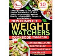 WEIGHT WATCH COMPLETE NEW COOKBOOK: Simple guide to eat well, repeat, Release your obesity, get your results instantly with 5 Years of Healthy Living and 150+ Recipes to reclaim your body faster.
