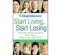 Weight Watchers Start Living, Start Losing: Inspirational Stories That Will Motivate You Now