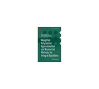 Weighted Polynomial Approximation And Numerical Methods For Integral Equations