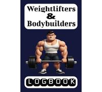 Weightlifters & Bodybuilders Logbook: Record you Workout | Weight Training Logbook for Men and Women Bodybuilders | Fitness Journal