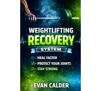Weightlifting Recovery System: How to Heal Faster, Protect Your Joints, and Keep Making Strength Gains