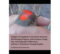 Weights of Songbirds in the North American Bird Banding Program, with Analyses of Age, Sex, and Geographic Differences: Volume 1: Flycatchers Through Kinglets