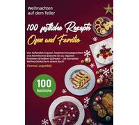 Weihnachten auf dem Teller - 100 festliche Rezepte für Herz, Ofen und Familie: Von duftenden Suppen, kreativen Hauptgerichten und himmlischen Desserts ... Glühwein - die komplette Weihnachtsküche in