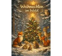 Weihnachten im Wald - Ein Vorlesebuch für Kinder: Ein liebevoll illustriertes Weihnachtsbuch über Tiere, Freundschaft und den Zauber des Winters zum gemeinsamen Vorlesen