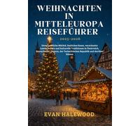 WEIHNACHTEN IN MITTELEUROPA REISEFÜHRER 2025-2026: Unvergessliche Märkte, Essen, verschneite Landschaften und kulturelle in Österreich, Deutschland, Ungarn, der Republik und darüber hinaus
