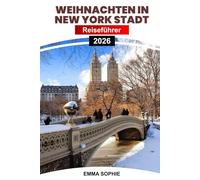 WEIHNACHTEN IN NEW YORK STADT: Magischer Reiseführer für das Winterwunderland mit schillernden Lichtern, festlichen Attraktionen, Weihnachtsmärkten, Traditionen und unvergesslichen Erlebnissen.