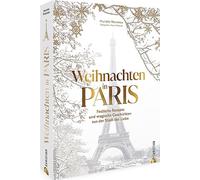 Weihnachten in Paris: Rezepte & Geschichten aus der französischen Küche. Das Fest der Liebe in der Stadt der Lichter.