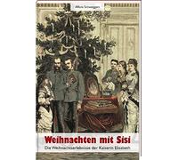 Weihnachten mit Sisi: Die Weihnachtserlebnisse der Kaiserin Elisabeth