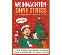 Weihnachten ohne Stress Das lustige Survival-Buch für Frauen: Humor & Glühwein statt Chaos und Nervenkrieg - die perfekte Geschenkidee für entspannte Feiertage