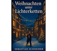 Weihnachten unter Lichterketten - Ein Liebesroman über Neuanfang und festliche Gefühle: Wenn das Herz einen Neuanfang wagt - unter funkelnden Lichterketten
