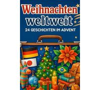 Weihnachten weltweit - 24 Geschichten im Advent: Adventskalender - Entdecke, wie die Welt Weihnachten feiert - Tag für Tag eine neue Geschichte