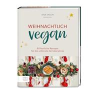Weihnachtlich vegan: 60 festliche Rezepte für die schönste Zeit des Jahres
