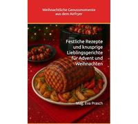 Weihnachtliche Genussmomente aus dem Airfryer: Festliche Rezepte und knusprige Lieblingsgerichte für Advent und Weihnachten