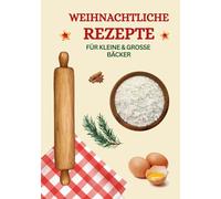 Weihnachtliche Rezepte - Für kleine und große Bäcker: Ein liebevoll gestaltetes Rezeptbuch zum Selbsteintragen - für Plätzchen, Kuchen, Liköre & festliche Getränke