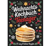 Weihnachts Kochbuch für Teenager: 25 easy & leckere Rezepte für Mädchen und Jungs