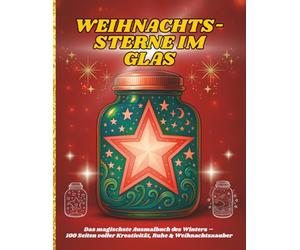 WEIHNACHTS-STERNE IM GLAS: Das magischste Ausmalbuch des Winters - 100 Seiten voller Kreativität, Ruhe & Weihnachtszauber
