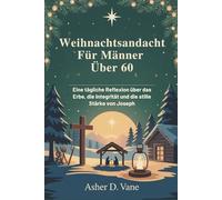 Weihnachtsandacht Für Männer Über 60: Eine tägliche Reflexion über das Erbe, die Integrität und die stille Stärke von Joseph