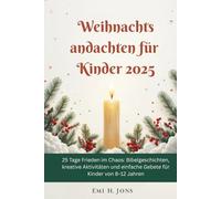 Weihnachtsandachten für Kinder 2025: 25 Tage Frieden im Chaos: Bibelgeschichten, kreative Aktivitäten und einfache Gebete für Kinder von 8-12 Jahren