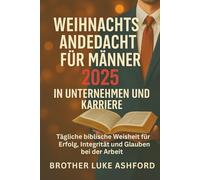 WEIHNACHTSANDEDACHT FÜR MÄNNER 2025 IN UNTERNEHMEN UND KARRIERE: Tägliche biblische Weisheit für Erfolg, Integrität und Glauben bei der Arbeit