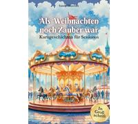 Weihnachtsgeschichten für Senioren: Als Weihnachten noch Zauber war: Kurzgeschichten für Senioren: 5 Minuten Weihnachtsgeschichten für Senioren mit ... wecken, Adventbuch für Demenzkranke