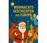 Weihnachtsgeschichten und Traditionen aus ganz Europa: Gemeinsame Wurzeln - aber viele Gesichter - Weihnachten in Europa