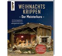 Weihnachtskrippen. Der Meisterkurs: Mit Montageskizzen Schritt für Schritt zur selbstgebauten Krippe - 9 verschiedene Krippen, von alpenländisch bis orientalisch