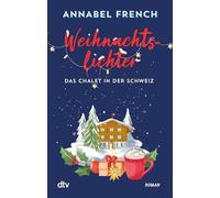 Weihnachtslichter - Das Chalet in der Schweiz: Roman | Ein cosy Winterroman voller Romantik, Schneegestöber und dem Mut, neu anzufangen