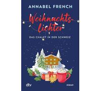 Weihnachtslichter - Das Chalet in der Schweiz Roman | Ein cosy Winterroman voller Romantik, Schneegestöber und dem Mut, neu anzufangen - Annabel French - DTV - ebook (ePub) - Livre