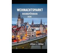 WEIHNACHTSMARKT REISEFÜHRER 2025: Erleben Sie Europas zauberhafteste Weihnachtsmärkte und feiern Sie die Freude der Saison