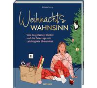 Weihnachtswahnsinn: Wie du gelassen bleibst und die Feiertage mit Leichtigkeit überstehst. Der humorvolle Ratgeber für stressfreie Weihnachten trotz Familientrubel, Terminchaos und Geschenkedruck