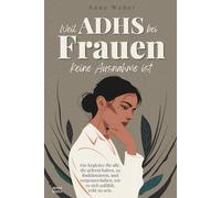 Weil ADHS bei Frauen keine Ausnahme ist: Ein Begleiter für alle, die gelernt haben, zu funktionieren, und vergessen haben, wie es sich anfühlt, echt zu sein