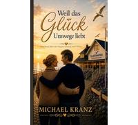 Weil das Glück Umwege liebt: Ein Roman über Liebe, Heimat und den Mut, neu zu beginnen.