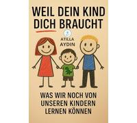 Weil dein Kind dich braucht: Was wir noch von unseren Kindern lernen können