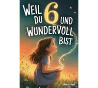Weil du 6 und wundervoll bist: Liebevolle Geschichten für Mädchen über Mut, Freundschaft und Selbstvertrauen - mit besonderen Mitmachfragen zum Nachdenken und Stärkerwerden