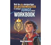 Weil du ein einzigartiger, selbstbewusster & mutiger Junge bist WORKBOOK: Dein 30-Tage-Abenteuer für mehr Selbstvertrauen, Mut und innere Stärke - spielerisch, motivierend und alltagstauglich