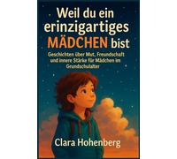 Weil du ein einzigartiges Mädchen bist: Geschichten über Mut, Freundschaft und innere Stärke für Mädchen im Grundschulalter
