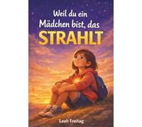 Weil du ein Mädchen bist, das strahlt: Inspirierende Geschichten von Mut, innerer Stärke und Selbstvertrauen