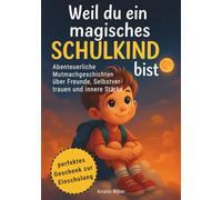 Weil du ein magisches Schulkind bist: Abenteuerliche Mutmachgeschichten über Freunde, Selbstvertrauen und innere Stärke | perfektes Geschenk zur Einschulung
